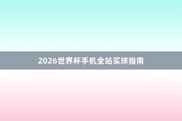 2026世界杯手机全站买球指南