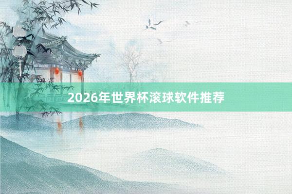 2026年世界杯滚球软件推荐