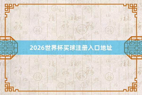 2026世界杯买球注册入口地址