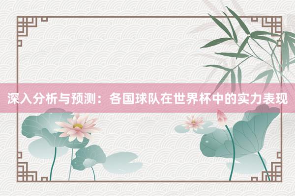 深入分析与预测：各国球队在世界杯中的实力表现