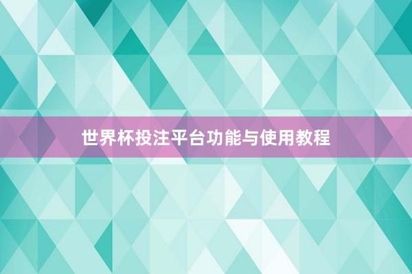 世界杯投注平台功能与使用教程