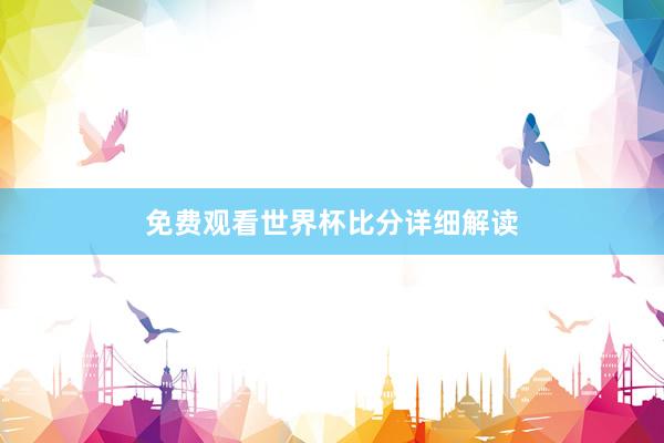免费观看世界杯比分详细解读