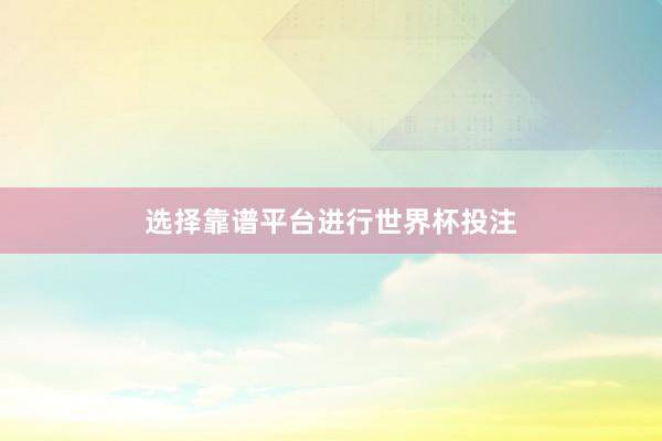 选择靠谱平台进行世界杯投注