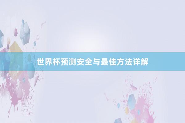 世界杯预测安全与最佳方法详解